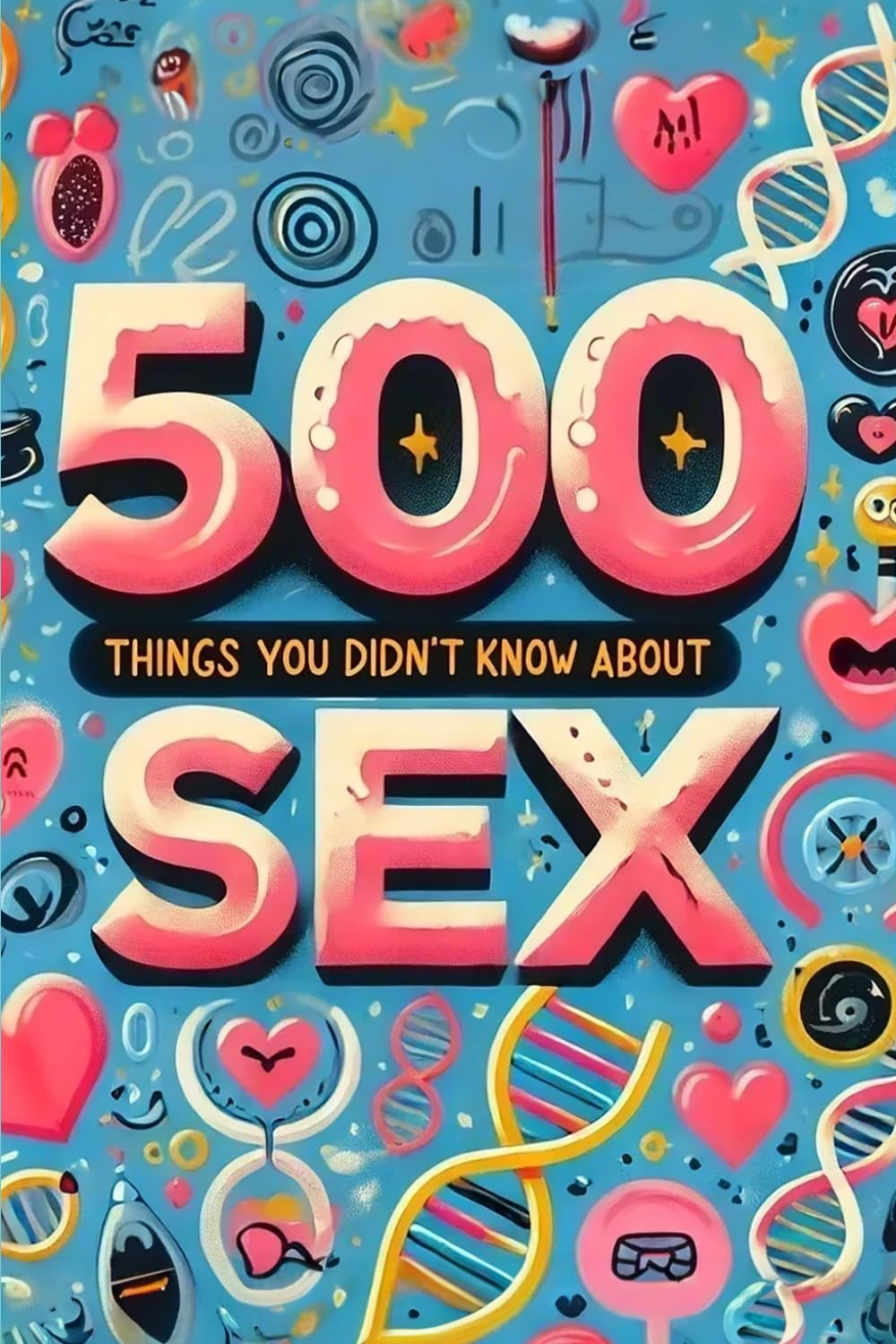 500 Things You Didn't Know About Sex