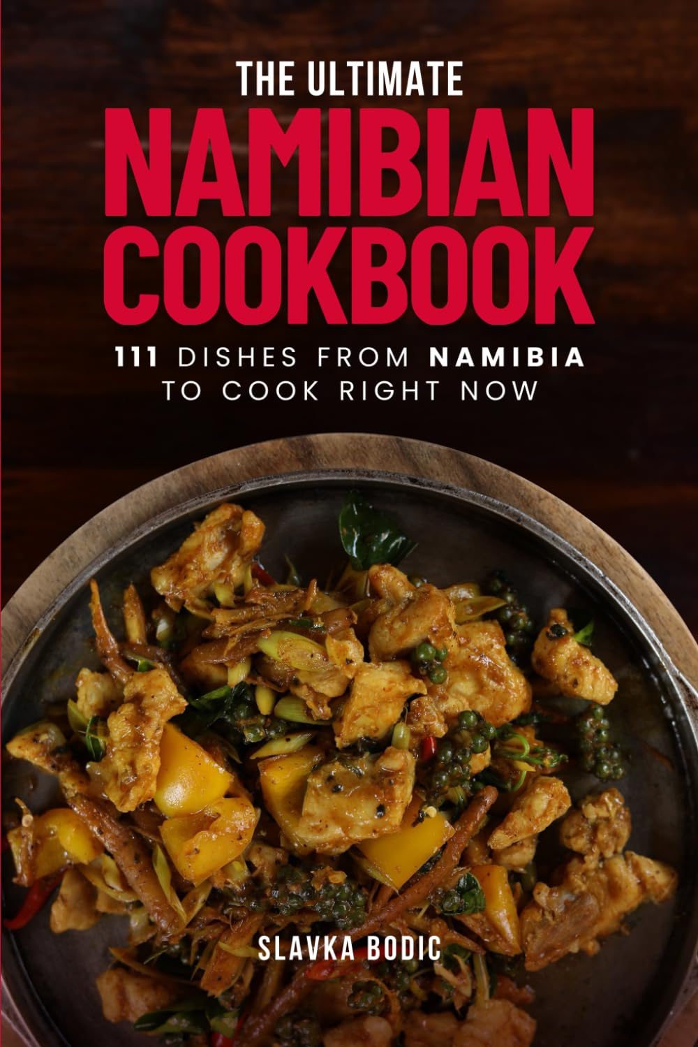 The Ultimate Namibian Cookbook: 111 Dishes From Namibia To Cook Right Now (World Cuisines)