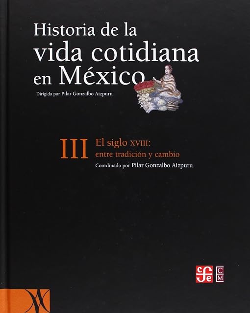 Portada de Historia de la Vida Cotidiana en Mexico III: El Siglo XVIII: Entr e Tr