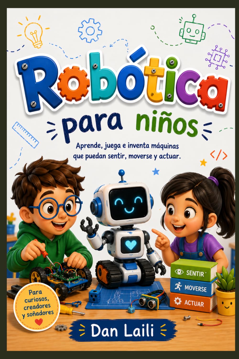 Robótica para niños: Aprende, juega e inventa máquinas que puedan sentir, moverse y actuar.