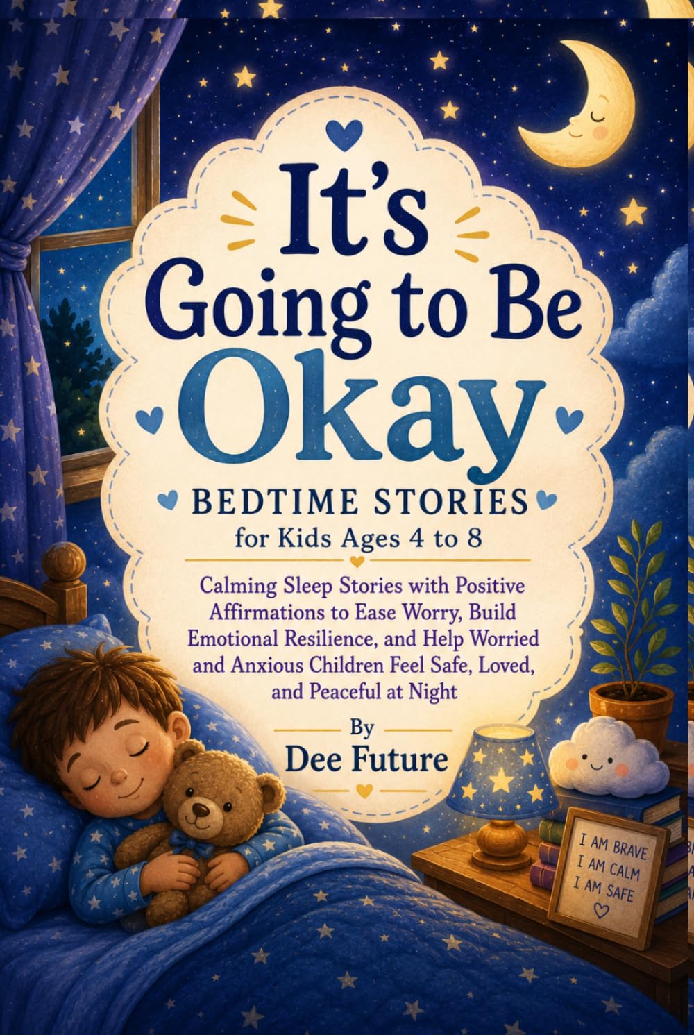 It's Going to Be Okay: Bedtime stories for kids ages 4-8: Calming Sleep Stories with Positive Affirmations to Ease Worry, Build Emotional Resilience, and Help Worried and Anxious Children Feel Safe.