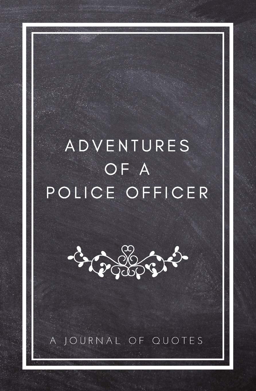 Adventures of A Police Officer: A Journal of Quotes: Prompted Quote Journal (5.25inx8in) Police Officer Gift for Men or Women, Police Appreciation ... Book, Best Police Gift, QUOTE BOOK FOR POLICE