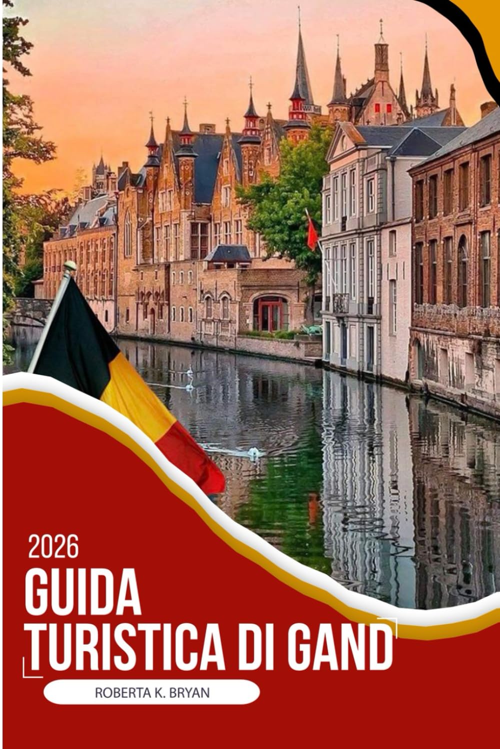 GUIDA TURISTICA DI GAND 2026: La tua guida completa 2026 al fascino medievale, all'arte fiamminga, alla ristorazione sul canale, ai quartieri nascosti ... dettagliate, itinerari e consigli da insider