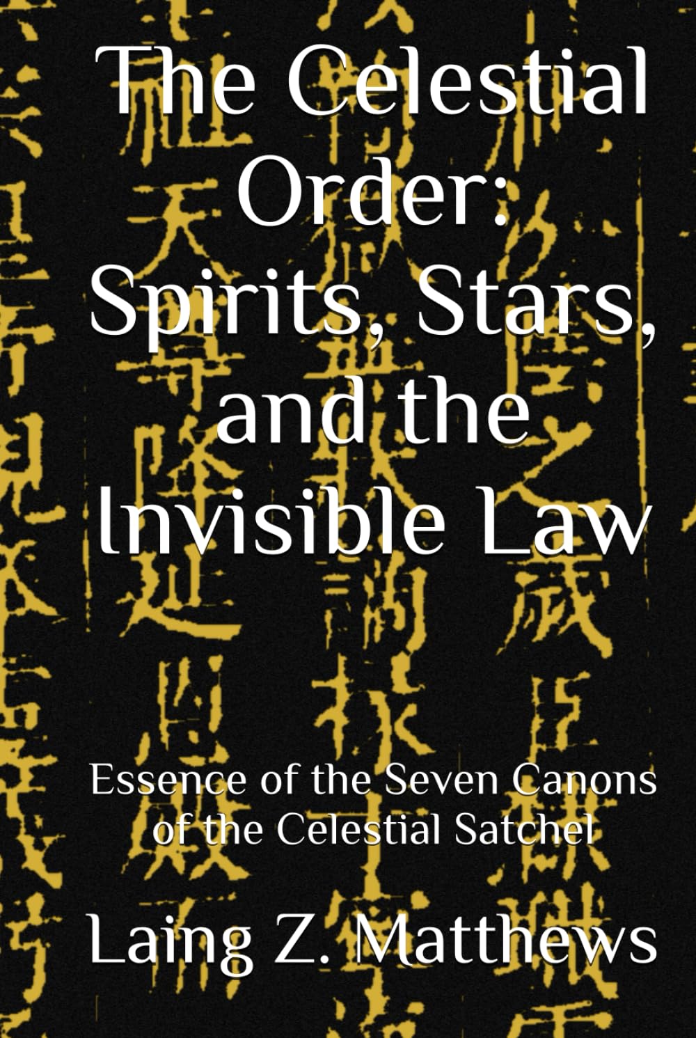 The Celestial Order: Spirits, Stars, and the Invisible Law: Essence of the Seven Canons of the Celestial Satchel
