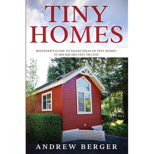 Tiny Homes: Beginner’s Guide to Smart Ideas of Tiny Homes in 400 Square Feet or Less