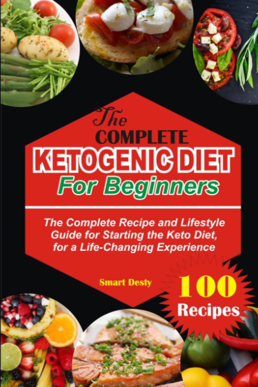 THE COMPLETE KETOGENIC DIET FOR BEGINNERS: The Complete Recipe and Lifestyle Guide for Starting the Keto Diet, for a Life-Changing Experience
