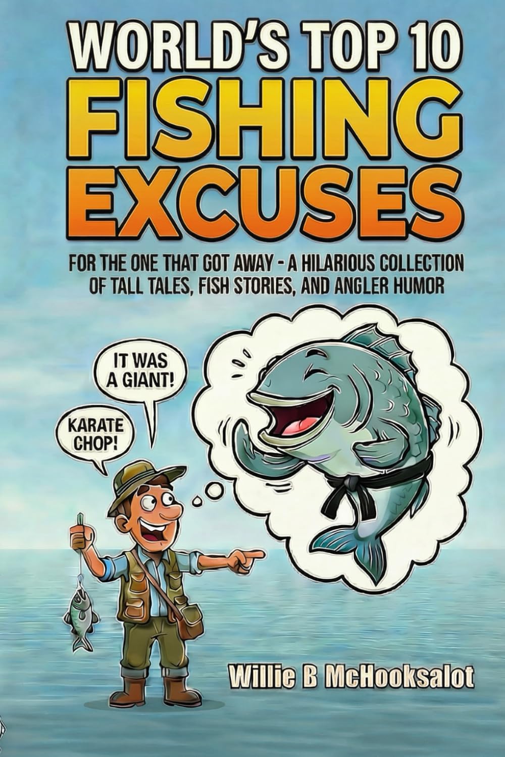 World's Top 10 Fishing Excuses: For the One That Got Away - A Hilarious Collection of Tall Tales, Fish Stories & Angler Humor: Funny Fishing Jokes, ... Humor for Bass, Fly Fishing & Lake Lovers