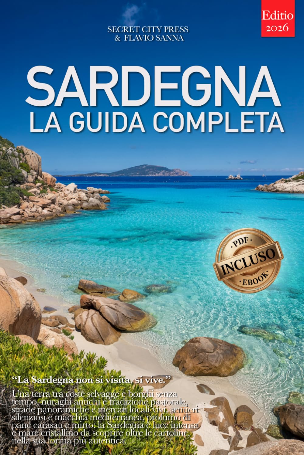 SARDEGNA – LA GUIDA COMPLETA: Segreti, Spiagge Iconiche, Costa Smeralda, Golfo di Orosei, Borghi Rustici e Itinerari Autentici per vivere l’isola al meglio, che tu la conosca già o meno +eBook INCLUSO