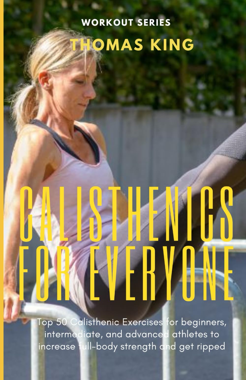 Calisthenics for Everyone: Top 50 Calisthenic Exercises for beginners, intermediate, and advanced athletes to increase full-body strength and get ripped.
