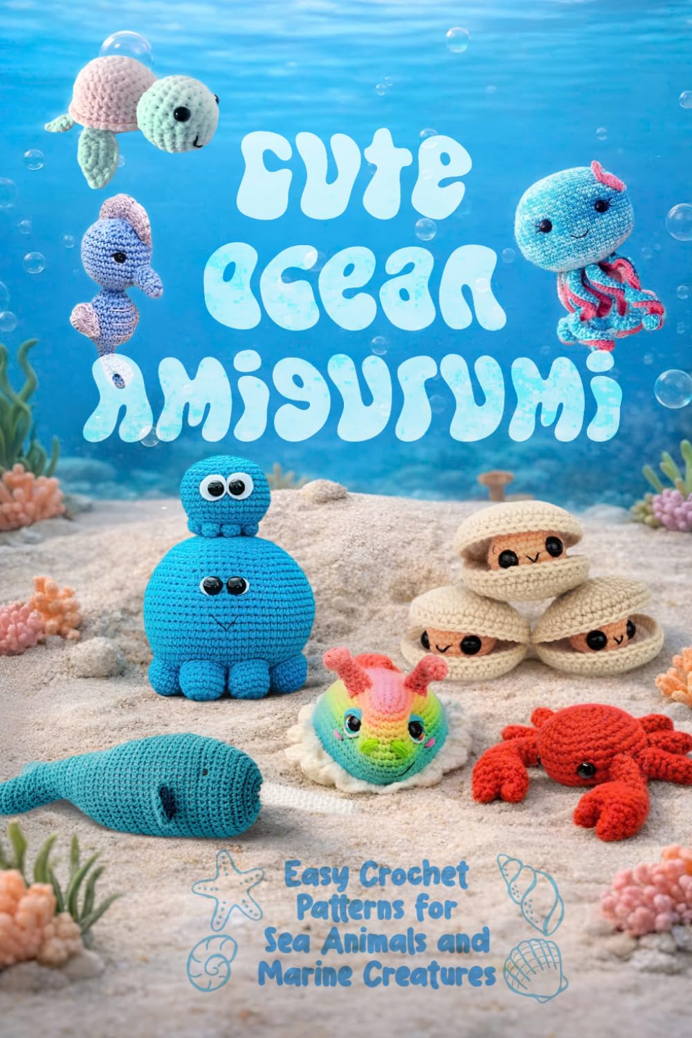 Cute Ocean Amigurumi: Easy Crochet Patterns for Sea Animals and Marine Creatures