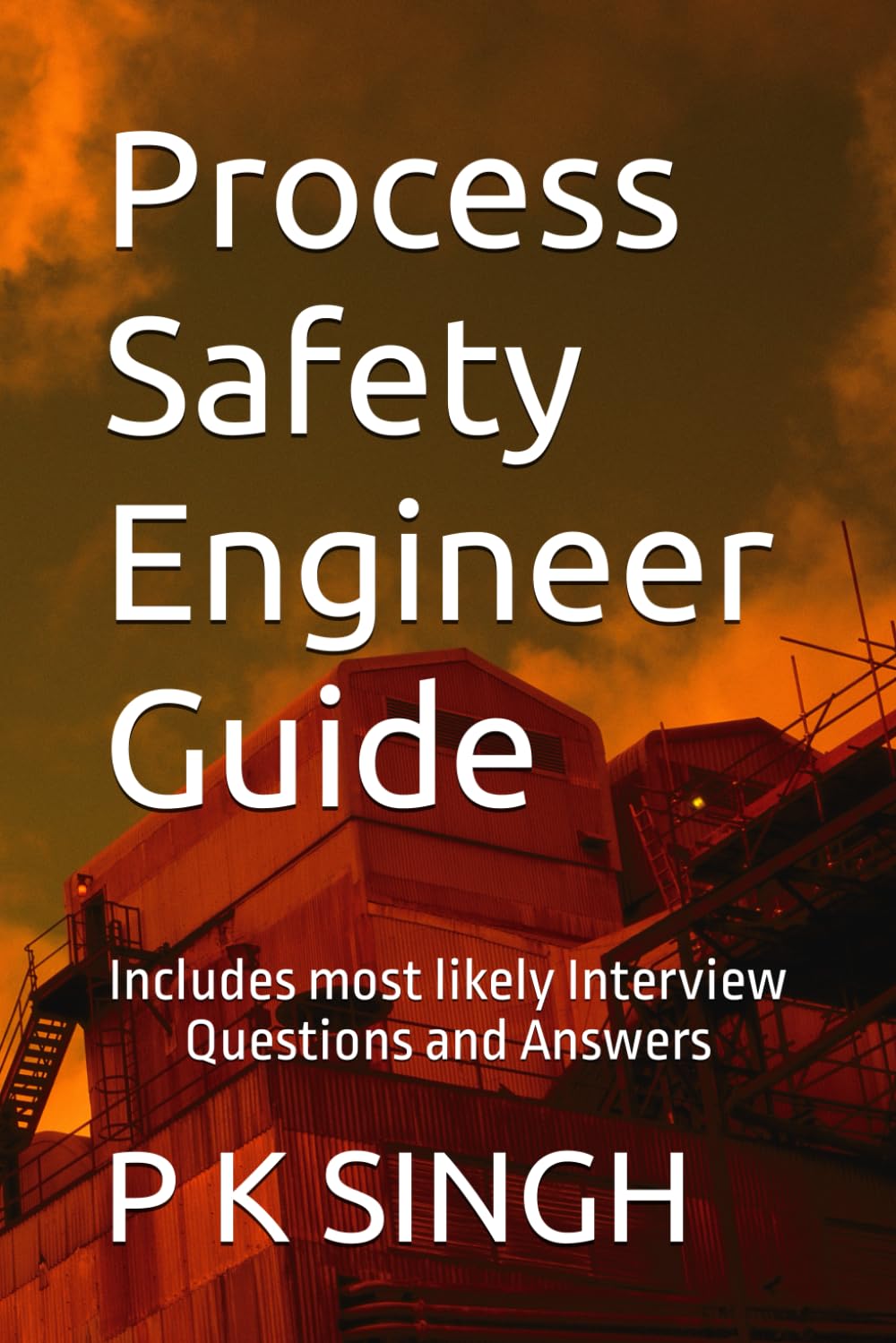 Process Safety Engineer Guide: Includes most likely Interview Questions and Answers: 2 (Safety Series Books : Process Safety Engineer, Accident & Incident Investigation, Job Interview Guide)