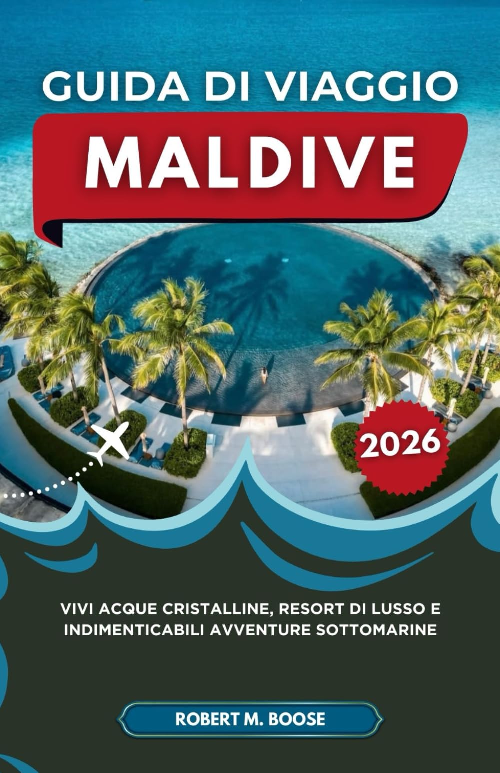 GUIDA DI VIAGGIO MALDIVE 2026: Vivi acque cristalline, resort di lusso e indimenticabili avventure sottomarine