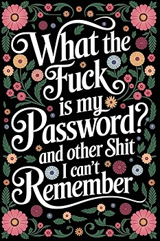 What the Fuck Is My Password?: Humorous Internet Organizer Notebook