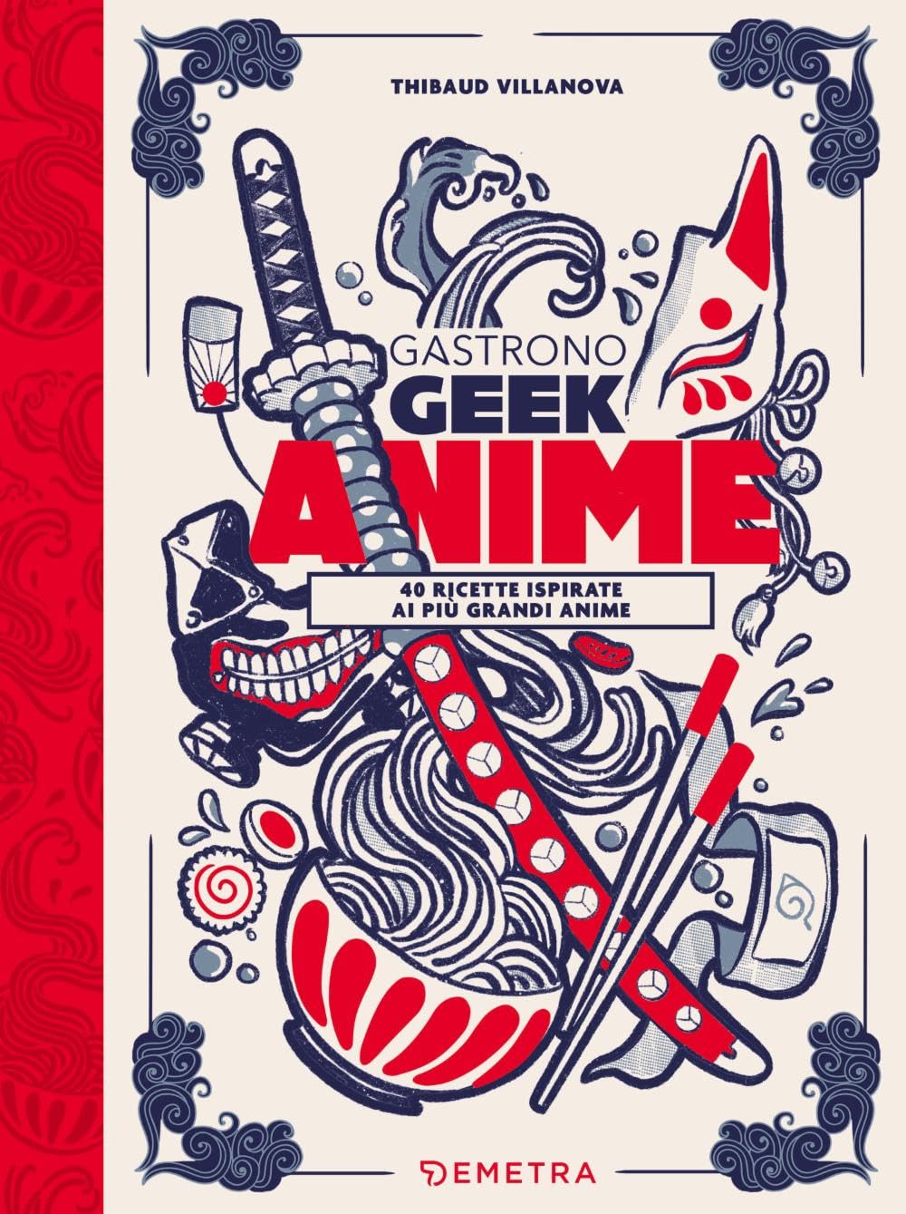 Gastronogeek anime. 40 ricette ispirate ai più grandi anime (Cucina contemporanea e creativa)