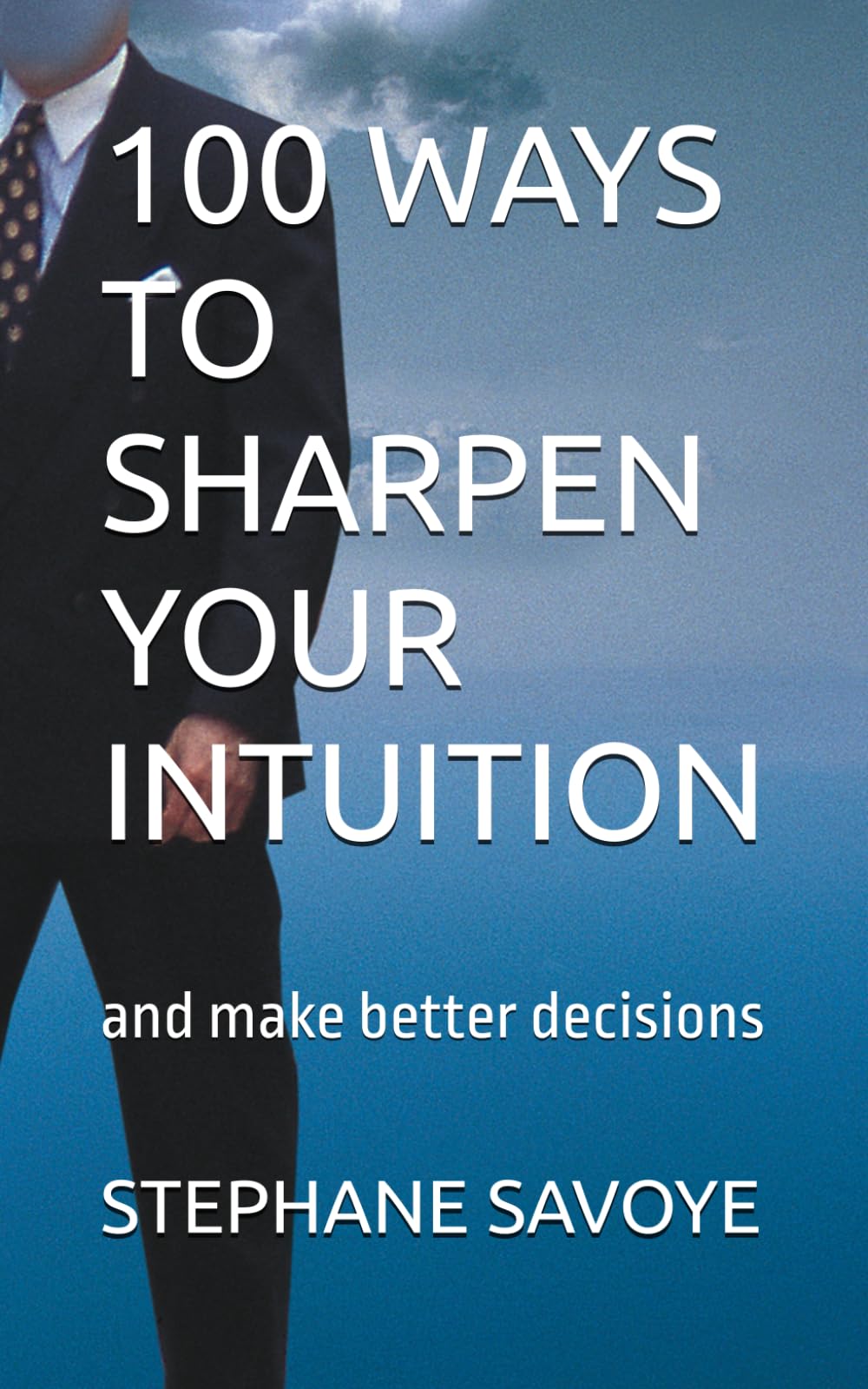 100 WAYS TO SHARPEN YOUR INTUITION: and make better decisions