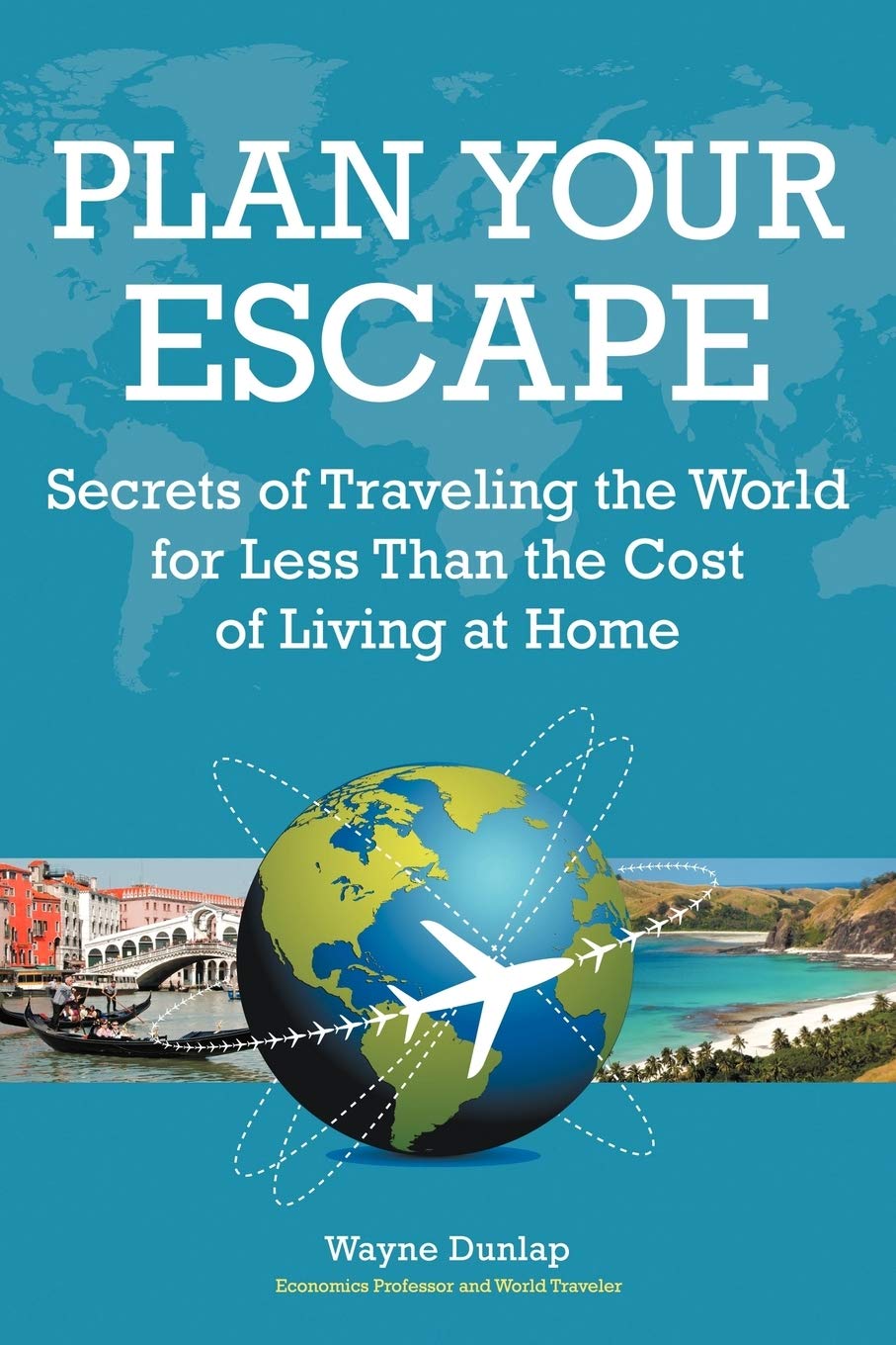Plan Your Escape: Secrets Of Traveling The World For Less Than The Cost Of Living At Home