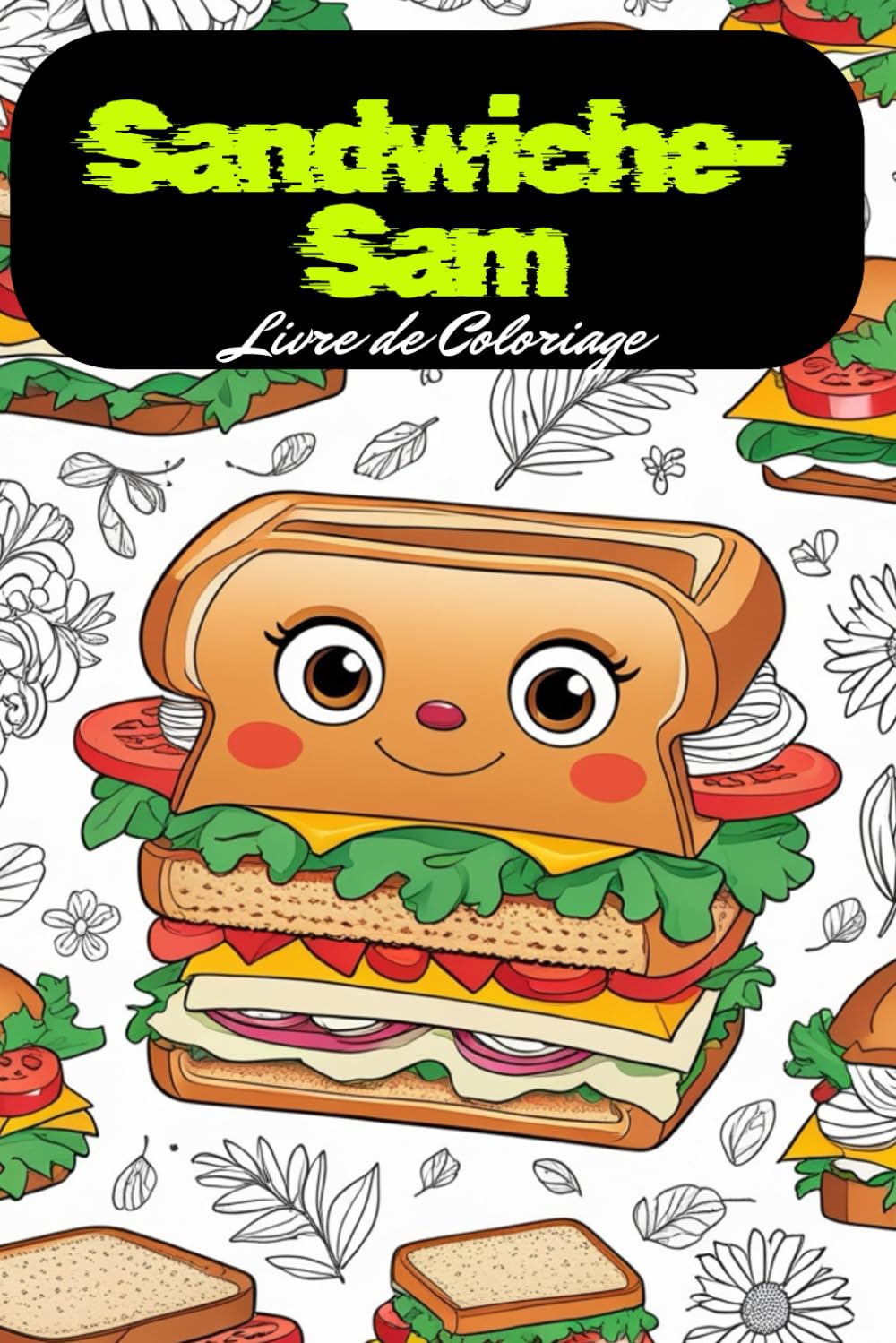 Sandwiche-Sam . Livre de Coloriage Sandwich pour Enfants dès 6 Ans – 86 Dessins Drôles de Snacks – 173 Pages avec Verso Vide – Activité Créative Amusante pour Petits Gourmands