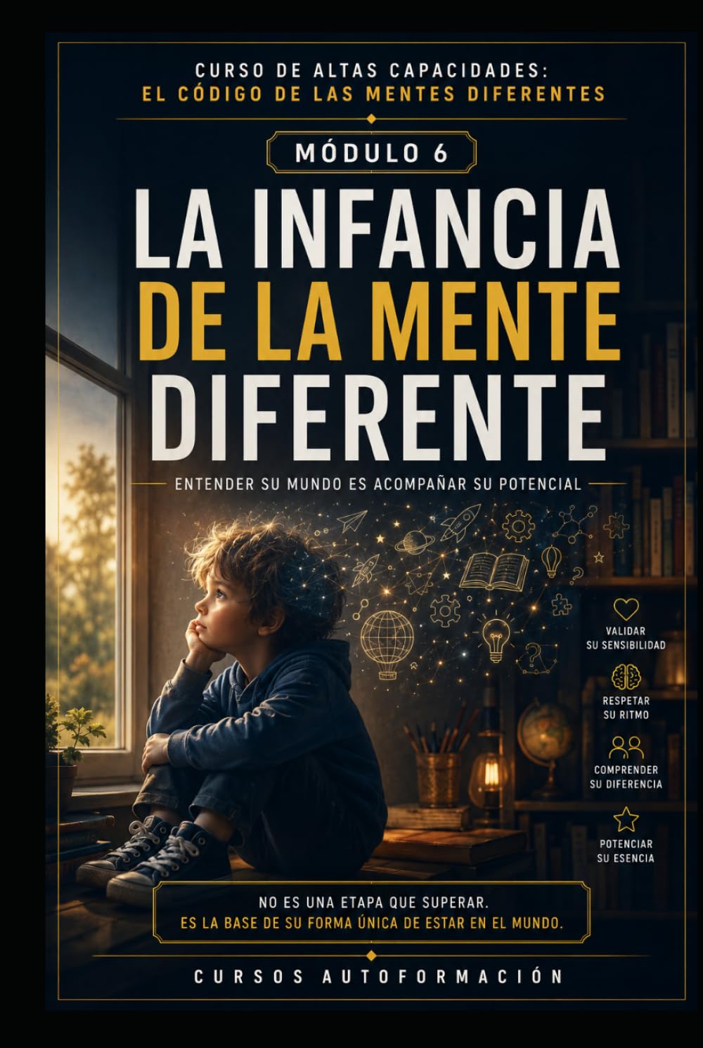 LA INFANCIA DE LA MENTE DIFERENTE: CURSO DE ALTAS CAPACIDADES: EL CÓDIGO DE LAS MENTES DIFERENTES (MÓDULO 6)