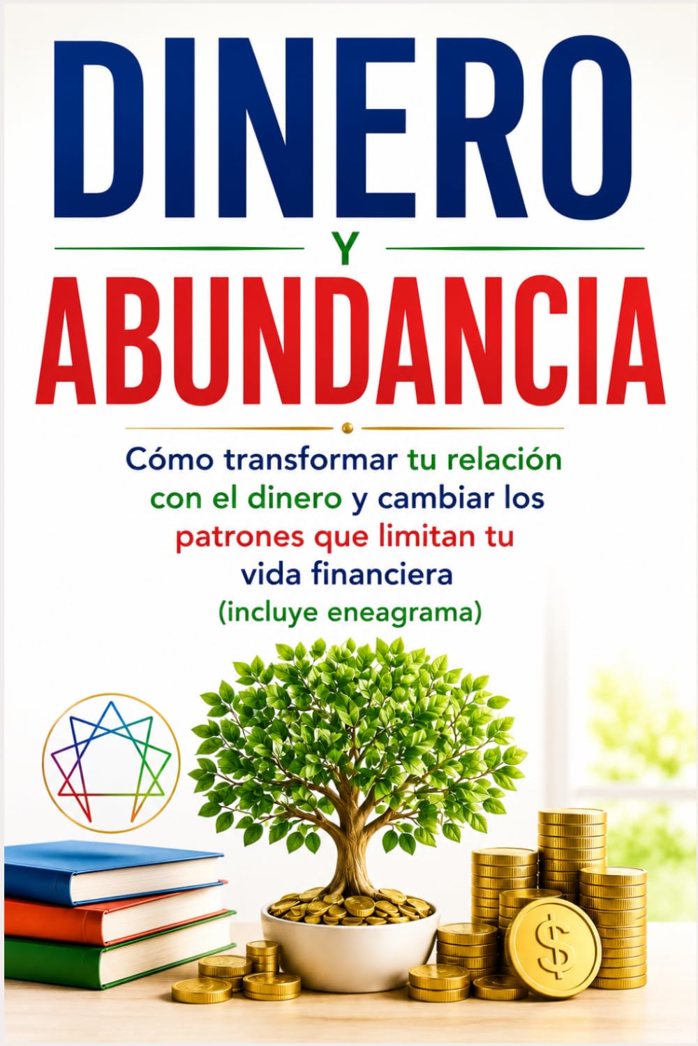 Dinero y Abundancia: Cómo transformar tu relación con el dinero y cambiar los patrones que limitan tu vida financiera (incluye eneagrama)