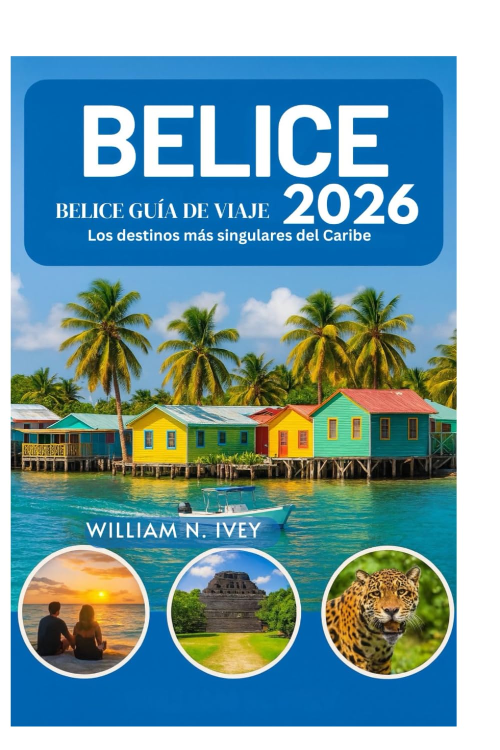 BELICE GUÍA DE VIAJE 2026: Los destinos más singulares del Caribe