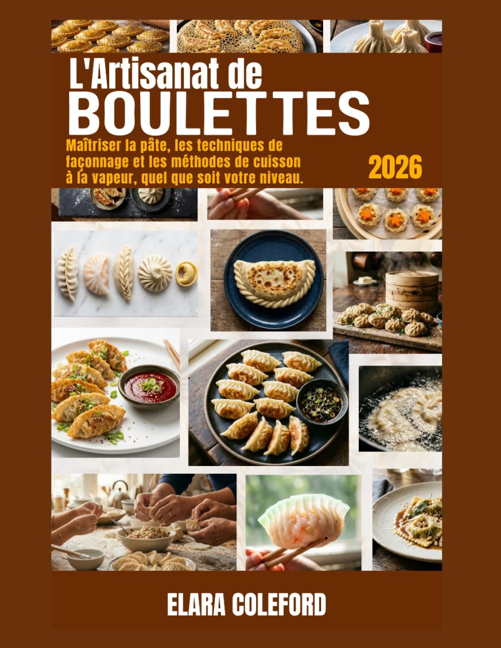 L'ART DE FAIRE DES RAVIOLES: Maîtriser la pâte, les techniques de façonnage et les méthodes de cuisson à la vapeur pour tous les niveaux de compétence