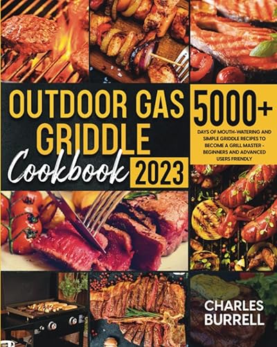 Outdoor Gas Griddle Cookbook 5000+ Days of Mouth-Watering and Simple Griddle Recipes to Become a Grill Master - Beginners and Advanced Users Friendly