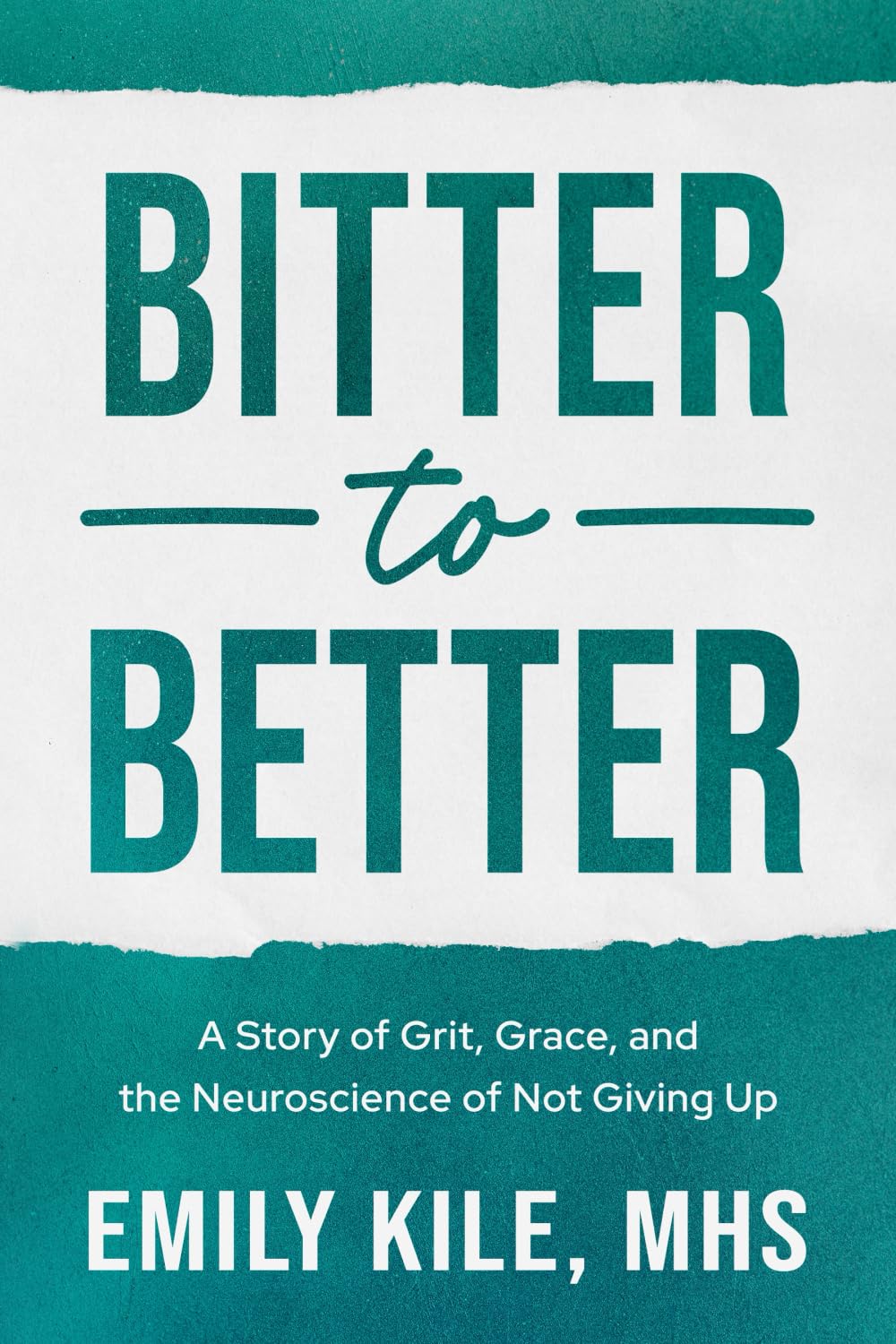 Bitter to Better: A Story of Grit, Grace, and the Neuroscience of Not Giving Up