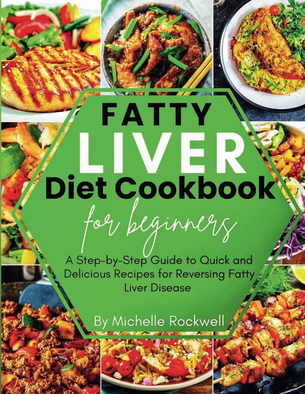 Fatty Liver Diet Cookbook for Beginners: A Step-by-Step Guide to Quick and Delicious Recipes for Reversing Fatty Liver Disease