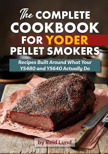 The Complete Cookbook for Yoder Pellet Smokers: Recipes Built Around