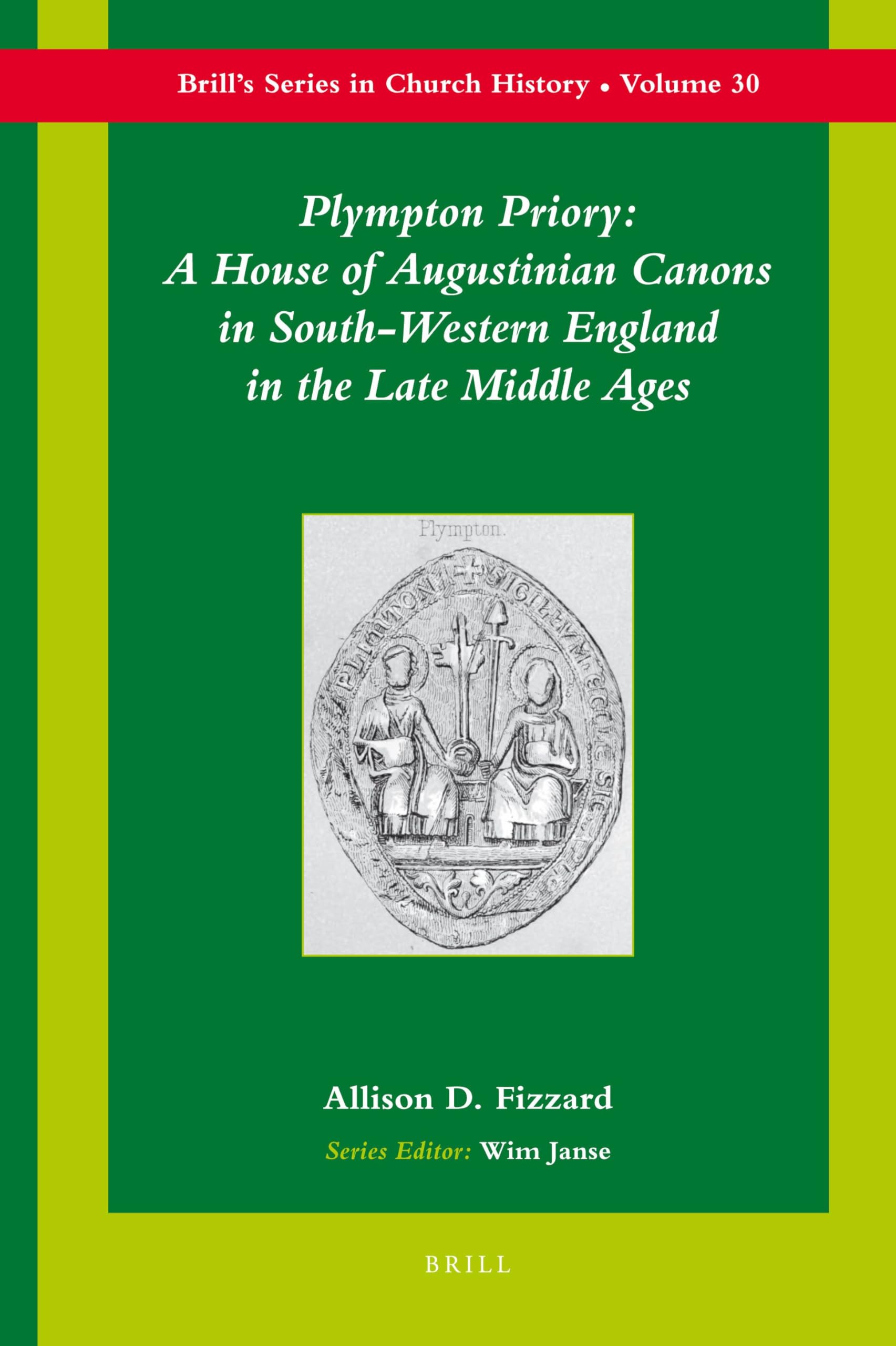 Plympton Priory: A House of Augustinian Canons in South-Western England in the Late Middle Ages (Brill's Series in Church History and Religious Culture): 30