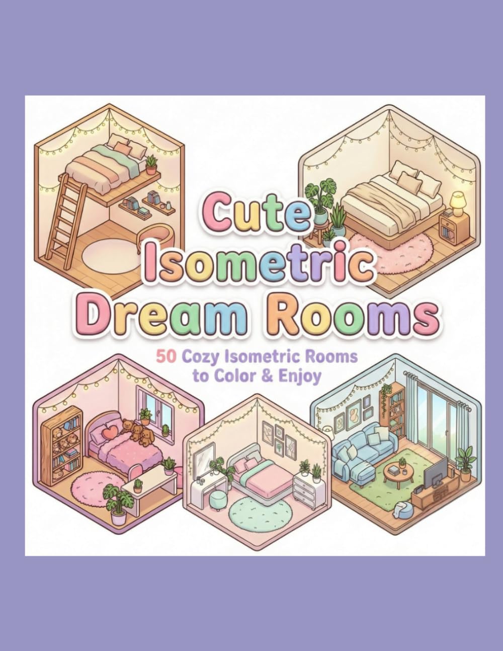 Isometric Coloring Book: 50 Pastel Dream Rooms, Cozy Interior Coloring Pages: 3D Cozy Interior Rooms and Landscapes for Creative Stress Relief