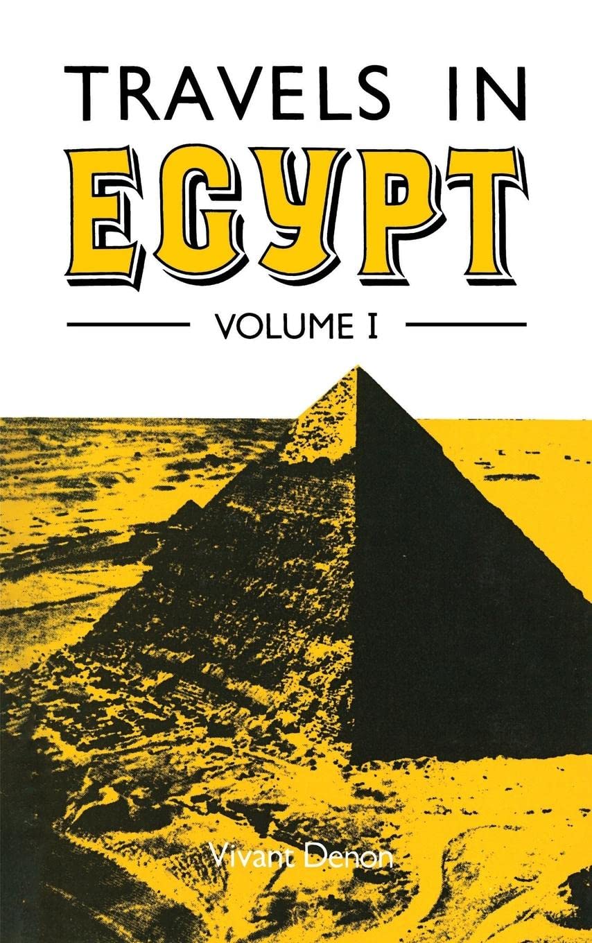 Travels in Egypt Volume I: v. 1 (Travels in Upper and Lower Egypt During the Campaigns of General Bonaparte by Vivant Denon, Translated from the ... of Egypt by the French by E.A. Kendal, Esq)