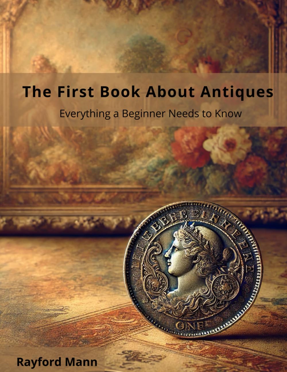 The First Book About Antiques, Everything a Beginner Needs to Know