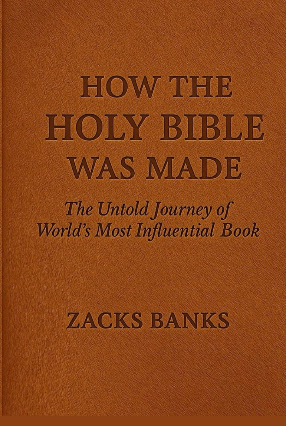 HOW THE HOLY BIBLE WAS MADE: The Untold Journey of the World’s Most Influential Book