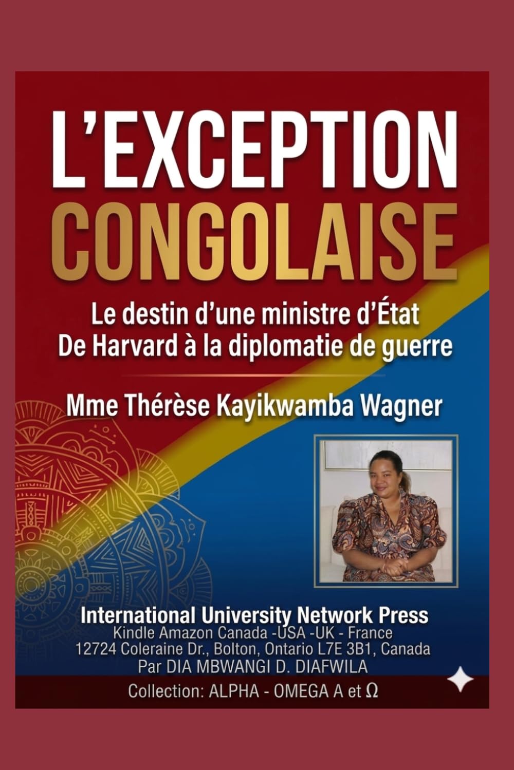 LE DESTIN D’UNE MINISTRE D’ÉTAT. Mme TH. KAYIKWAMBA WAGNER: DE HARVARD À LA DIPLOMATIE DE GUERRE. Mme Thérése Kayikwamba Wagner (Collection ALPHA - OMEGA A et Ω International University Network)
