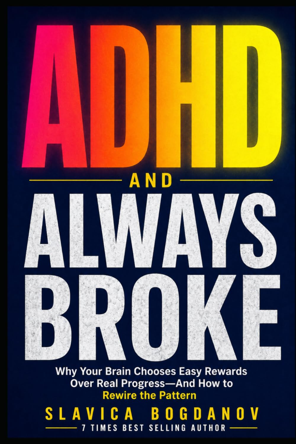 ADHD and Always Broke: Why Your Brain Chooses Easy Rewards Over Real Progress and How to Rewire the Pattern for Good