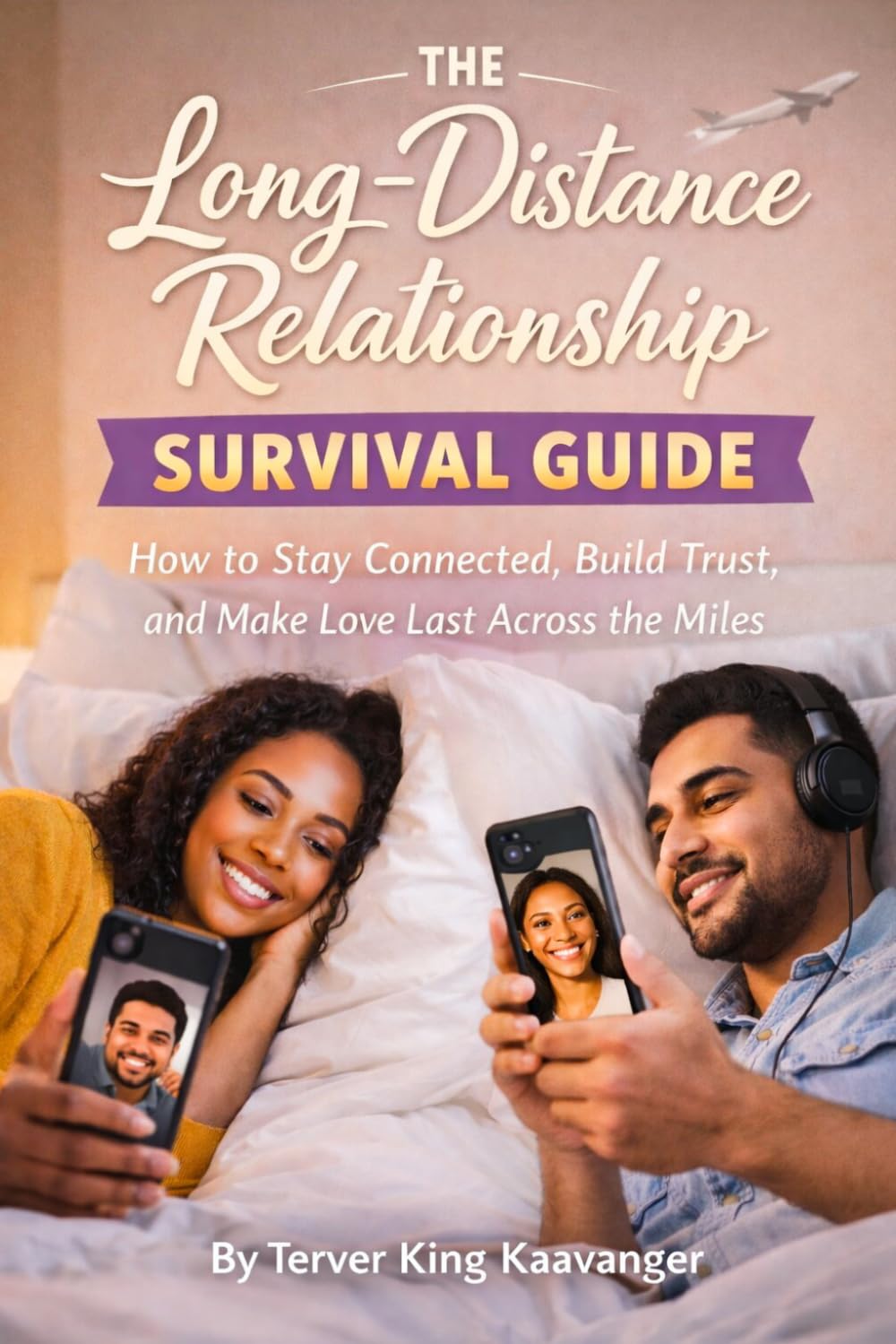 The Long-Distance Relationship Survival Guide: How to Stay Connected, Build Trust, and Make Love Last Across the Miles