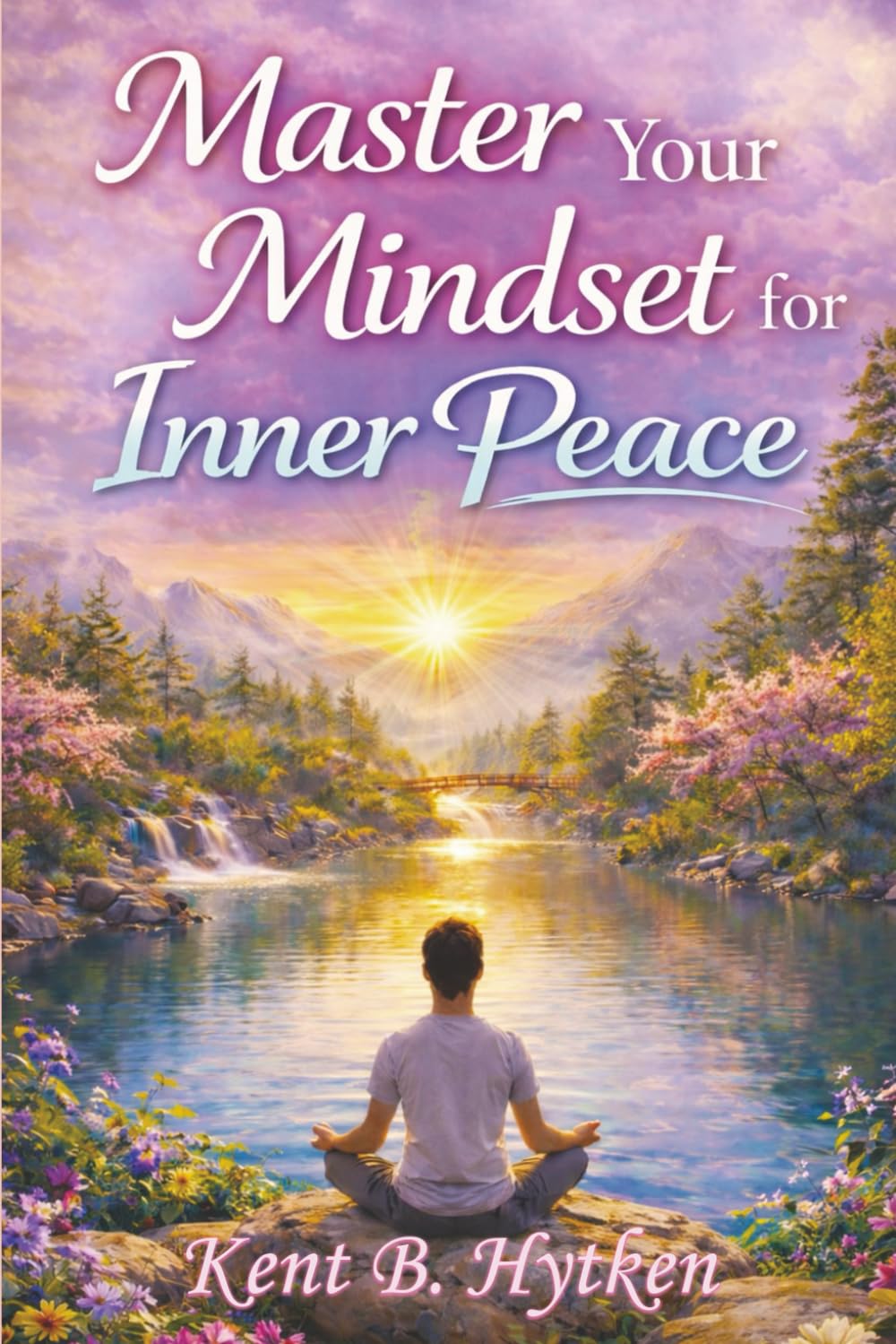 Master Your Mindset for Inner Peace: Cultivate a Calmer, Happier Life
