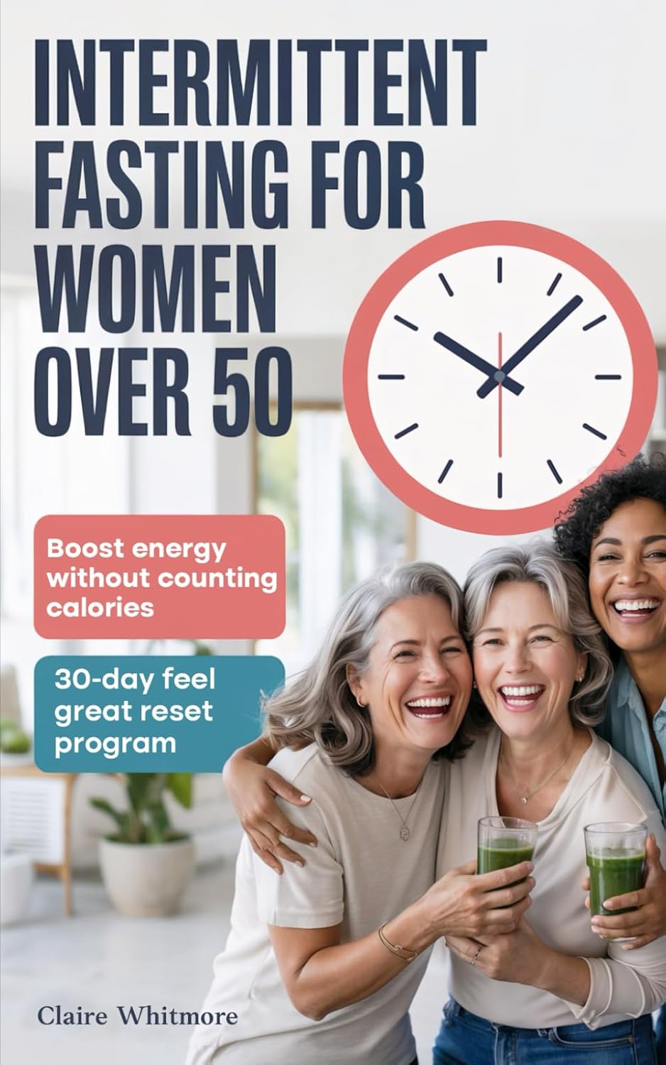 Intermittent Fasting for Women Over 50: Boost Energy Without Counting Calories. The 30-Day Feel Great Reset Program for Weight Loss, Hormone Balance, and Healthy Aging Through Menopause.