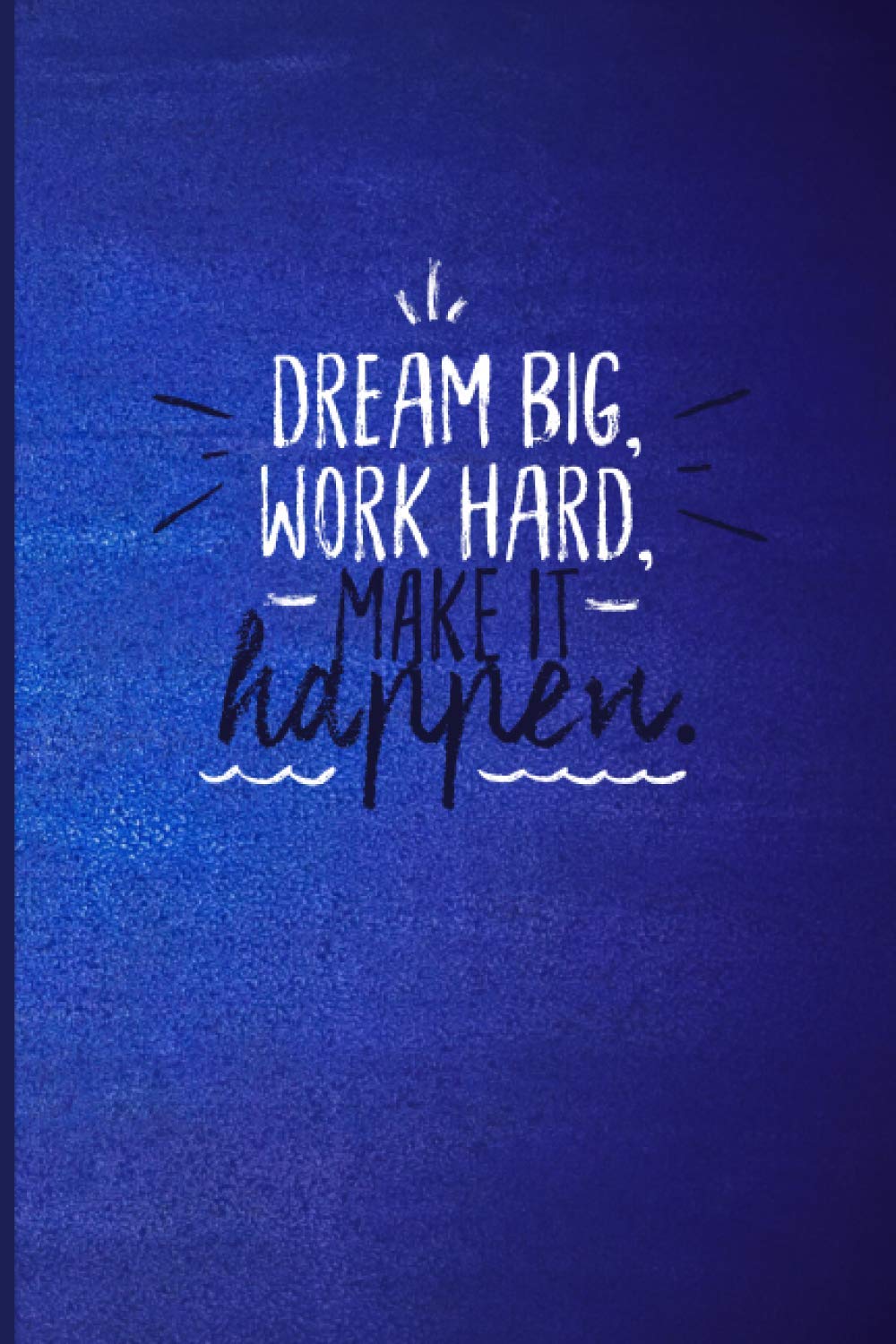 DREAM BIG: WORK HARD. MAKE IT HAPPEN: notebook with sayings on front