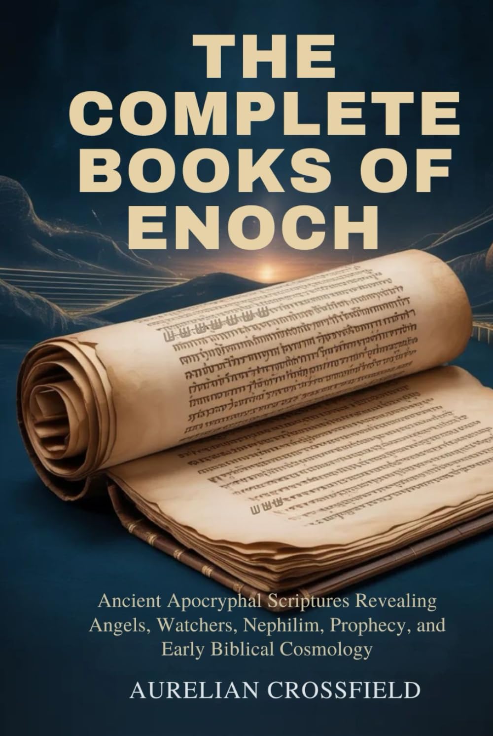THE COMPLETE BOOKS OF ENOCH: Ancient Apocryphal Scriptures Revealing Angels, Watchers, Nephilim, Prophecy, and Early Biblical Cosmology