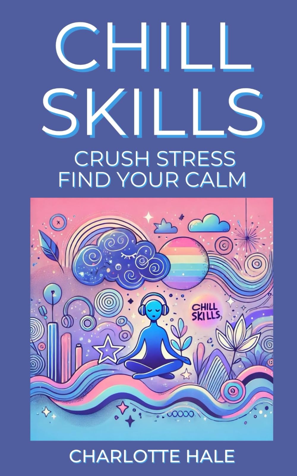 Chill Skills: Crush Stress, Find Your Calm