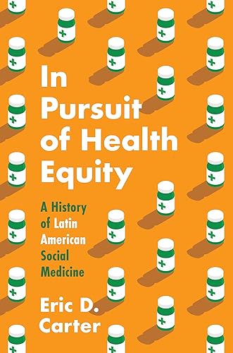 In Pursuit of Health Equity: A History of Latin American Social Medicine (Studies in Social Medicine)