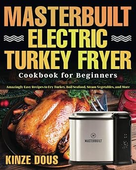 Masterbuilt Electric Turkey Fryer Cookbook for Beginners: Amazingly Easy Recipes