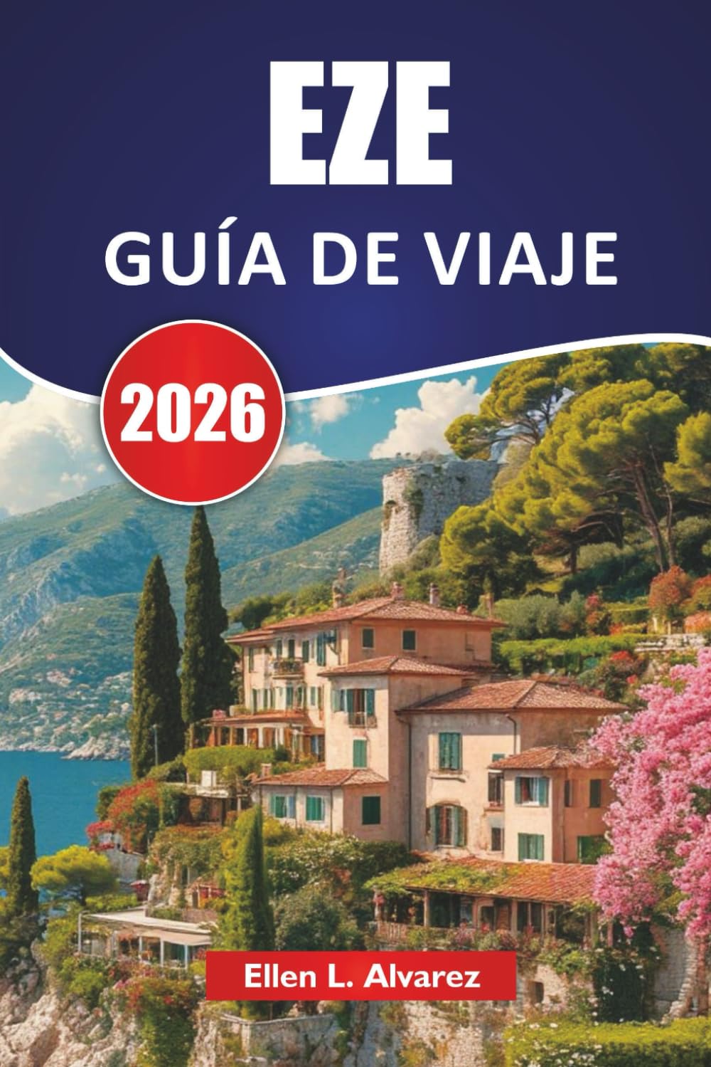 EZE GUÍA DE VIAJE 2026: Descubre las principales atracciones, monumentos históricos, vistas costeras, comida local y consejos prácticos para tu viaje por la Costa Azul