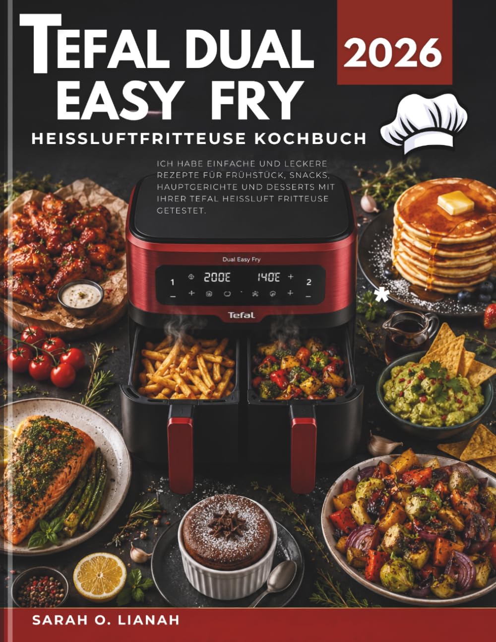 Tefal Dual Easy Fry Heißluftfritteuse Kochbuch 2026: Ich habe einfache und leckere Rezepte für Frühstück, Snacks, Hauptgerichte und Desserts mit Ihrer Tefal Heißluft Fritteuse getestet.