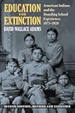 Education for Extinction: American Indians and the Boarding School Experience, 1875–1928