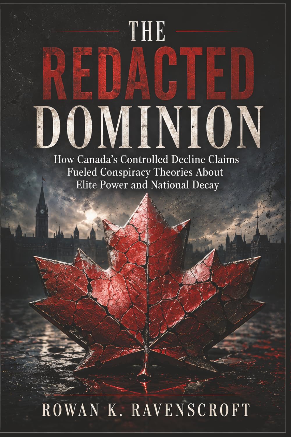 The Redacted Dominion: How Canada’s Controlled Decline Claims Fueled Conspiracy Theories About Elite Power and National Decay