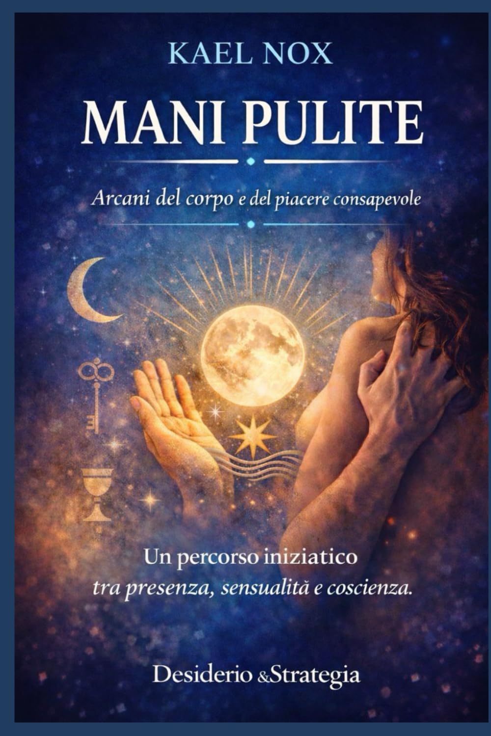 MANI PULITE: Arcani del corpo e del piacere consapevole - Un percorso iniziatico tra presenza, sensualità e coscienza