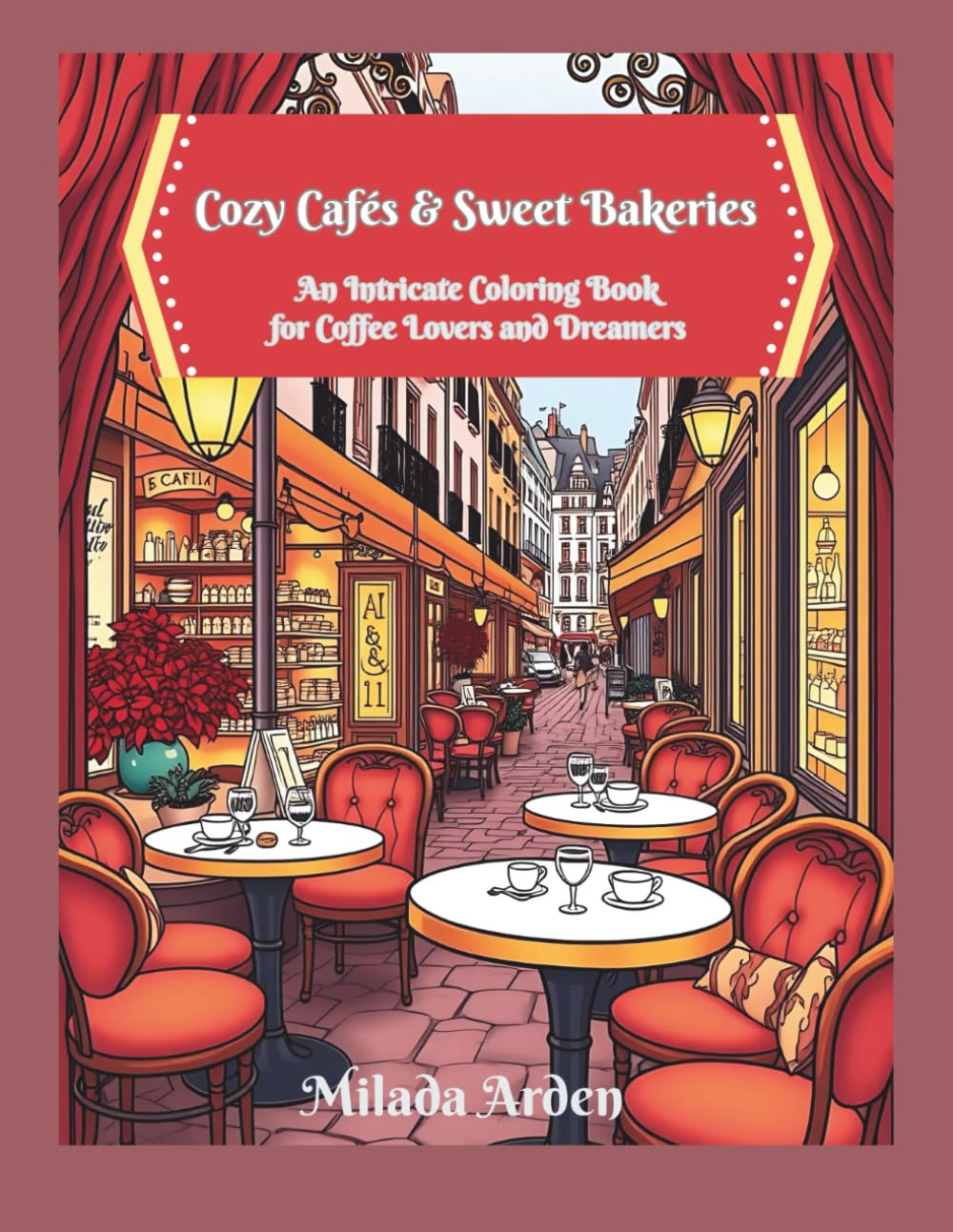 Cozy Cafés & Sweet Bakeries: An Intricate Coloring Book for Coffee Lovers and Dreamers